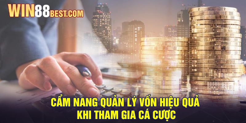 Cẩm nang quản lý vốn hiệu quả khi tham gia cá cược