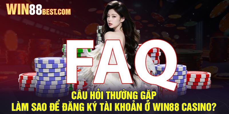 Câu hỏi thường gặp - Làm sao để đăng ký tài khoản ở Win88 Casino?