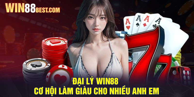 Đại lý Win88 - Cơ Hội Làm Giàu Cho Nhiều Anh Em