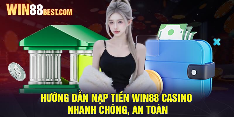 Hướng dẫn nạp tiền Win88 Casino nhanh chóng, an toàn