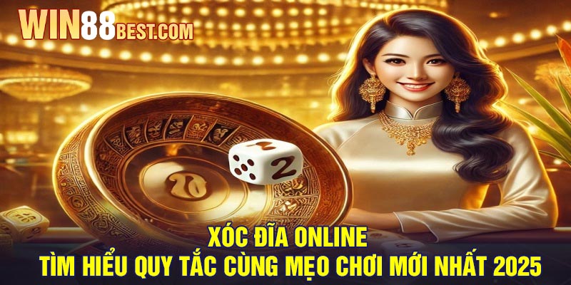 Xóc đĩa online - Tìm hiểu quy tắc cùng mẹo chơi mới nhất 2025